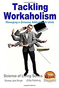 Tackling Workaholism - Managing a Growing Addiction to Work (Paperback)