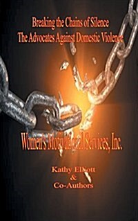 Breaking the Chains of Silence the Advocates Against Domestic Violence (Paperback)