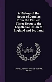 A History of the House of Douglas from the Earliest Times Down to the Legislative Union of England and Scotland (Hardcover)