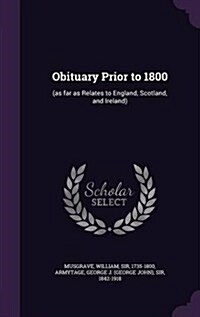 Obituary Prior to 1800: (As Far as Relates to England, Scotland, and Ireland) (Hardcover)