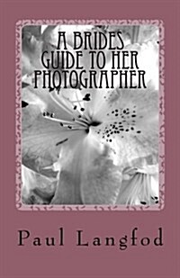 A Brides Guide to Her Photographer (Paperback)