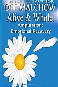 Alive & Whole Amputation: Emotional Recovery (Paperback)