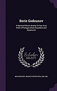 Boris Godounov: A National Music-Drama in Four Acts with a Prologue (from Poushkin and Karamzin) (Hardcover)