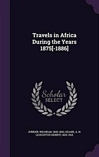 Travels in Africa During the Years 1875[-1886] (Hardcover)