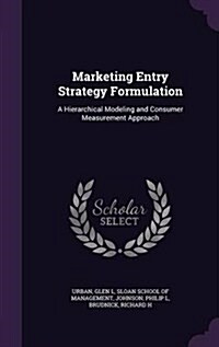 Marketing Entry Strategy Formulation: A Hierarchical Modeling and Consumer Measurement Approach (Hardcover)