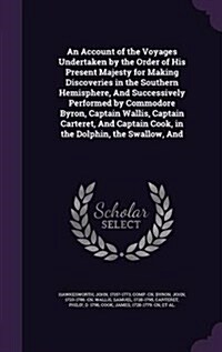 An Account of the Voyages Undertaken by the Order of His Present Majesty for Making Discoveries in the Southern Hemisphere, and Successively Performed (Hardcover)