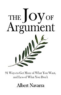 The Joy of Argument: 91 Ways to Get More of What You Want, and Less of What You Dont (Paperback)