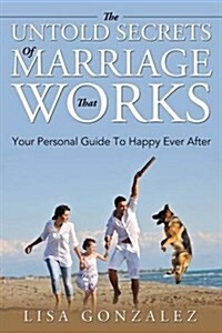 The Untold Secrets of a Marriage That Works: Your Personal Guide to Happy Ever After (Paperback)