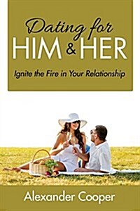 Dating for Him & Her: Ignite the Fire in Your Relationship (Paperback)