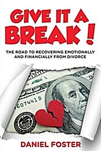 Give It a Break!: The Road to Recovering Emotionally and Financially from Divorce (Paperback)