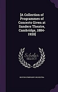 [A Collection of Programmes of Concerts Given at Sanders Theatre, Cambridge, 1884-1920] (Hardcover)