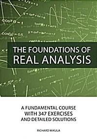 The Foundations of Real Analysis: A Fundamental Course with 347 Exercises and Detailed Solutions (Paperback)