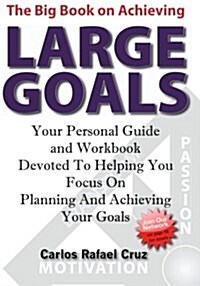 The Big Book on Achieving Large Goals: Your Personal Workbook and Companion Devoted to Helping You Focus on Planning and Achieving Your Goals (Paperback)
