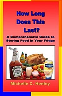 How Long Does This Last: A Comprehensive Guide to Storing Food in Your Fridge (Paperback)