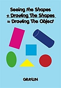 Seeing the Shapes + Drawing the Shapes = Drawing the Object (Paperback)