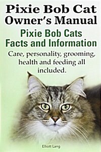 The Pixie Bob Cat Owners Manual. Pixie Bob Cats Facts and Information. Care, Personality, Grooming, Health and Feeding All Included. (Paperback)