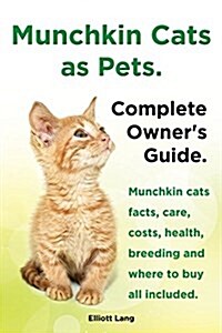 Munchkin Cats as Pets. Munchkin Cats Facts, Care, Costs, Health, Breeding and Where to Buy All Included. Complete Owners Guide. (Paperback)