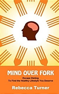 Mind Over Fork: Escape Dieting to Find the Healthy Lifestyle You Deserve (Paperback)