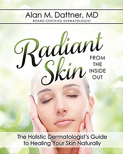 Radiant Skin from the Inside Out: The Holistic Dermatologists Guide to Healing Your Skin Naturally (Paperback)