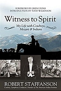 Witness to Spirit: My Life with Cowboys, Mozart & Indians (Paperback)