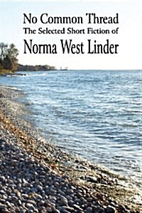 No Common Thread: The Selected Short Fiction of Norma West Linder (Paperback)