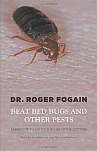 Beat Bed Bugs and Other Pests: Learn How to Rid Your House of the Critters (Paperback)
