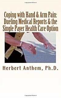 Coping with Hand & Arm Pain: Dueling Medical Reports & the Single Payer Health Care Option (Paperback)