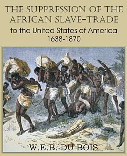 The Suppression of the African Slave-Trade to the United States of America 1638-1870 Volume I (Paperback)