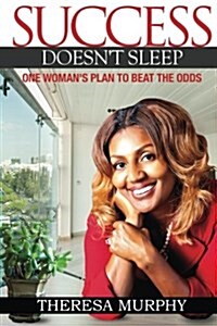 Success Doesnt Sleep: One Womans Plan to Beat the Odds (Paperback)