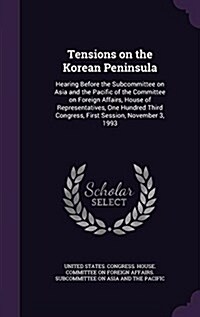 Tensions on the Korean Peninsula: Hearing Before the Subcommittee on Asia and the Pacific of the Committee on Foreign Affairs, House of Representative (Hardcover)