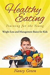 Healthy Eating Training for the Young: Weight Loss and Management Basics for Kids (Paperback)