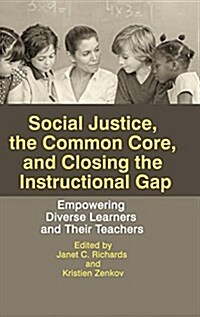 Social Justice, the Common Core, and Closing the Instructional Gap: Empowering Diverse Learners and Their Teachers (Hc) (Hardcover)