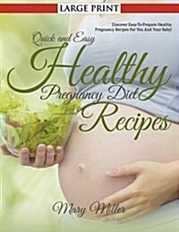 Quick and Easy Healthy Pregnancy Diet Recipes (LARGE PRINT): Discover Easy-To-Prepare Healthy Pregnancy Recipes For You And Your Baby! (Paperback)