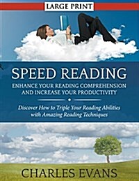 Speed Reading: Enhance your Reading Comprehension and Increase Your Productivity (LARGE PRINT): Discover How to Triple Your Reading A (Paperback)