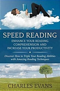 Speed Reading: Enhance Your Reading Comprehension and Increase Your Productivity: Discover How to Triple Your Reading Abilities with (Paperback)