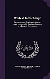 Context Interchange: Overcoming the Challenges of Large-Scale Interoperable Database Systems in a Dynamic Environment (Hardcover)