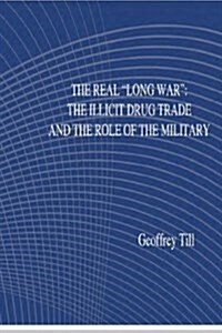 The Real Long War: The Illicit Drug Trade and the Role of the Military (Paperback)