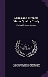 Lakes and Streams Water Quality Study: Flathead Drainage, Montana (Hardcover)