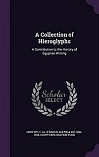 A Collection of Hieroglyphs: A Contribution to the History of Egyptian Writing (Hardcover)