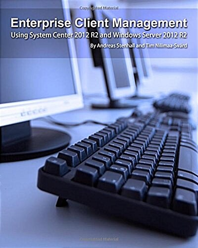 Enterprise Client Management: Using System Center 2012 R2 and Windows Server 2012 R2 (Paperback)