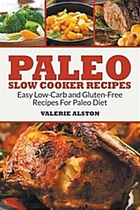 Paleo Slow Cooker Recipes: Easy Low-Carb and Gluten-Free Recipes for Paleo Diet (Paperback)