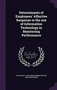 Determinants of Employees Affective Response to the Use of Information Technology in Monitoring Performance (Hardcover)