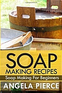 Soap Making Recipes: Soap Making for Beginners (Paperback)