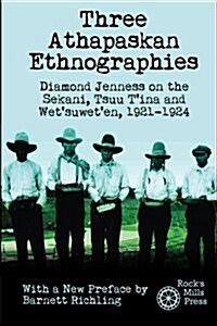 Three Athapaskan Ethnographies: Diamond Jenness on the Sekani, Tsuu TIna and Wetsuweten, 1921-1924 (Paperback)