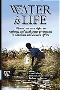 Water Is Life. Womens Human Rights in National and Local Water Governance in Southern and Eastern Africa (Paperback)