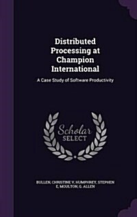 Distributed Processing at Champion International: A Case Study of Software Productivity (Hardcover)