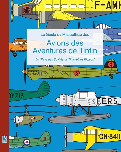 Le Guide du Maquettiste des Avions des Aventures de Tintin: Du Pays des Soviets ?Tintin et les Picaros (Paperback)