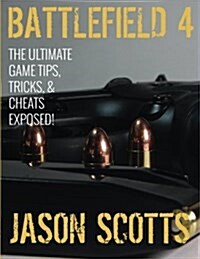 Battlefield 4: The Ultimate Game Tips, Tricks, & Cheats Exposed! (Paperback)