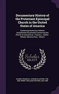 Documentary History of the Protestant Episcopal Church in the United States of America: Containing Numerous Hitherto Unpublished Documents Concerning (Hardcover)