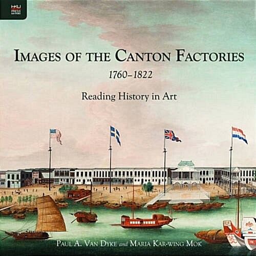 Images of the Canton Factories 1760-1822: Reading History in Art (Hardcover)